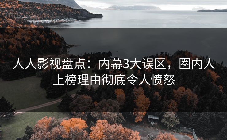 人人影视盘点：内幕3大误区，圈内人上榜理由彻底令人愤怒